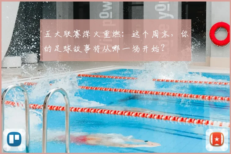 五大联赛烽火重燃：这个周末，你的足球故事将从哪一场开始？